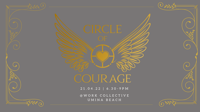 The Circle of Courage - For Heart Centred Entrepreneurs - Next event Coming soon to Byronshire!